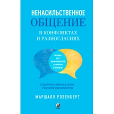 Ненасильственное общение в конфликтах и разногласиях: Говорить мирно в мире, полном конфликтов