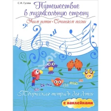 Путешествие в музыкальную страну. Учим ноты, сочиняем песни. Творческая тетрадь для детей с наклейками