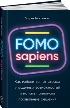FOMO sapiens: Как избавиться от страха упущенных возможностей и начать принимать правильные решения