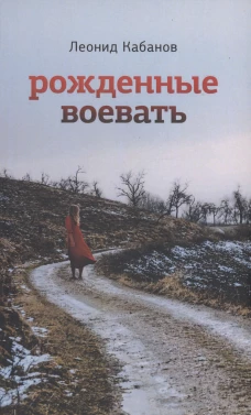 Рожденные воевать: роман. Кабанов Л.
