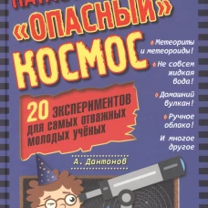 Катастрофически "опасный" космос. 20 экспериментов для самых отважных молодых ученых. Дантов А.