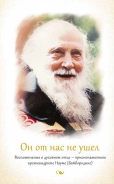 Он от нас не ушел. Воспоминания о духовном отце - архимандрите Науме (Байбородине). Анатолия (Баршай), игумения
