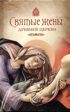 Святые жены Древней Церкви: Подвижницы IV&ndash;IX веков. Сост. Громова Е.
