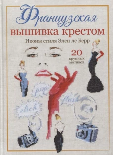 Французская вышивка крестом. Иконы стиля Элен ле Берр. 20 крупных мотивов. Берр Э.