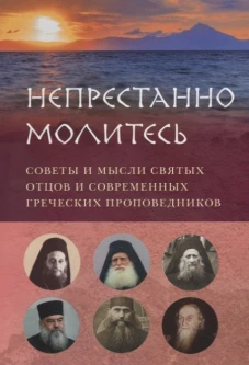 Непрестанно молитесь. Советы и мысли святых отцов