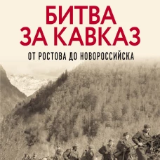 Битва за Кавказ. От Ростова до Новороссийска