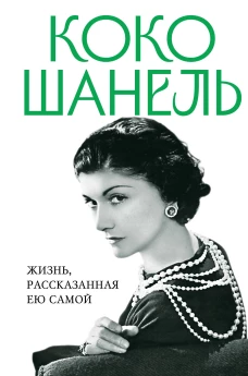 Коко Шанель. Жизнь рассказанная ею самой