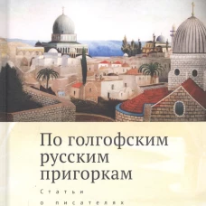По голгофским русским пригоркам.Статьи о писателях