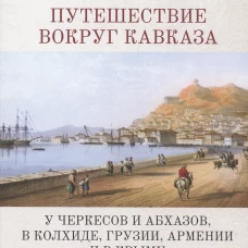Путешествие вокруг Кавказа.Т.5.У черкесов и абхазов,в Колхиде,Грузии,Арм-ии и в Крыму (в7тт)
