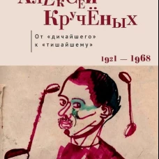 Алексей Крученых.От дичайшего к тишайшему