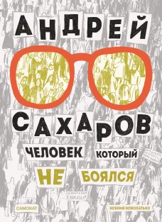 Андрей Сахаров. Человек, который не боялся(2-е издание)