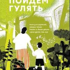Пойдем Гулять!Книга для родителей,кот.хотят со своими детьми лучше узнать наш мир