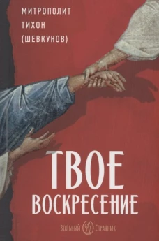 Твое Воскресение: цитаты из проповедей и бесед: из слов, сказанных от пасхи до Троицы. 5-е изд