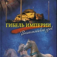 Гибель империи. Византийский урок. 5-е изд