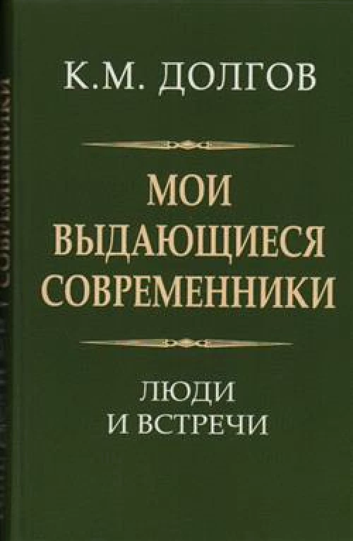 Мои выдающиеся современники: люди и встречи. Долгов К.М.