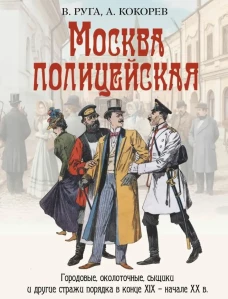 Москва полицейская. Городовые, околоточные, сыщики и другие стражи порядка в конце XIX &ndash; начале XX в
