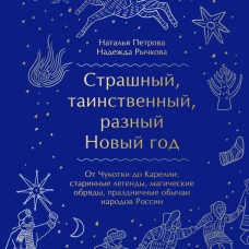 Страшный, таинственный, разный Новый год. От Чукотки до Карелии: старинные легенды, магические обряды, праздничные обычаи народов России
