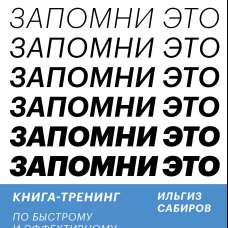 Запомни это. Книга-тренинг по быстрому и эффективному развитию памяти