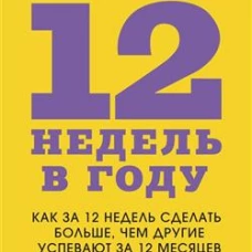 12 недель в году. Как за 12 недель сделать больше, чем другие успевают за 12 месяцев