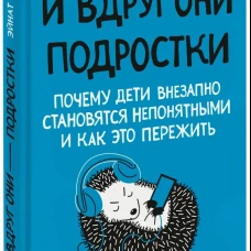 И вдруг они — подростки. Почему дети внезапно становятся непонятными и как это пережить