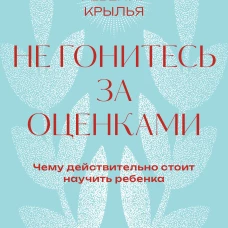 Не гонитесь за оценками. Чему действительно стоит научить ребенка. Покетбук