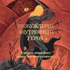 Пробуждение внутреннего героя. 12 архетипов, которые помогут раскрыть свою личность и найти путь