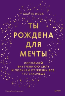 Ты рождена для мечты. Используй внутреннюю силу и получай от жизни всё что захочешь