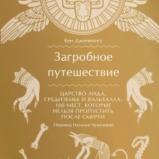 Загробное путешествие. Царство Аида, Средиземье и Вальхалла: 100 мест, которые нельзя пропустить после смерти