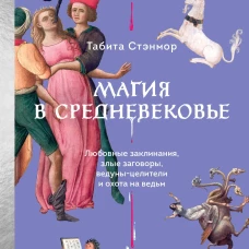Магия в Средневековье. Любовные заклинания злые заговоры ведуны-целители и охота на ведьм