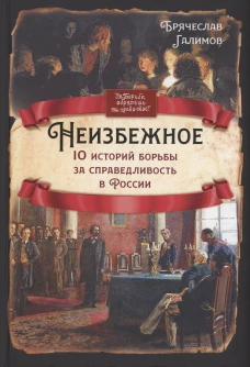 Неизбежное. 10 историй борьбы за справедливость в России. Галимов Б.И.