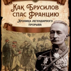 Как Брусилов спас Францию. Хроника легендарного прорыва