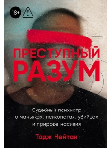 Преступный разум:Судебный психиатр о маньяках,психопатах,убийцах и природе насилия (18+)
