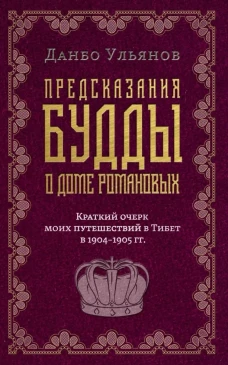 Предсказания Будды о доме Романовых. Краткий очерк моих путешествий в Тибет в 1904-1905 г.г