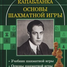 Основы шахматной игры: Учебник шахматной игры. Основы шахматной игры. Шахматные лекции. Моя шахматная карьера