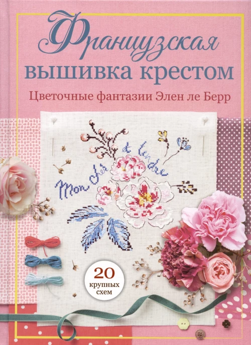 Французская вышивка крестом: Цветочные фантазии Элен ле Берр