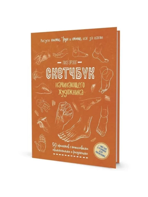 Рисуем кисти рук и стопы шаг за шагом. 50 проектов с подробными объяснениями и рисунками: Скетчбук начинающего художника (оранжевая обложка)