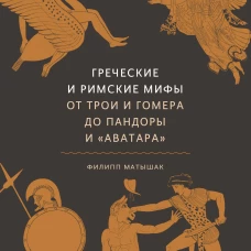 Греческие и римские мифы. От Трои и Гомера до Пандоры и &laquo;Аватара&raquo;