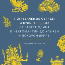 Погребальные обряды и культ предков. От завета Одина и некромантии до упырей и похорон Ярилы