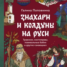 Знахари и колдуны на Руси. Травники костоправы повивальные бабки и другие &ldquo;знающие&rdquo;