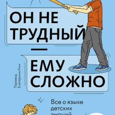 Он не трудный &mdash; ему сложно. Все о языке детских эмоций