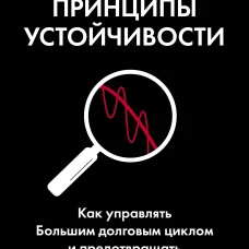 Принципы устойчивости. Как управлять Большим долговым циклом и предотвращать финансовые кризисы