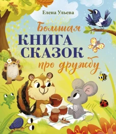 Большая сказочная серия. Большая книга сказок про дружбу/Ульева Е.