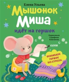 Самостоятельный малыш. Мышонок Миша идёт на горшок/Ульева Е.
