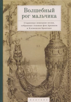 Волшебный рог мальчика. Старинные немецкие песни, собранные Ахимом фон Арнимом и Клеменсом Брентано / пер. с нем. С. Городецкого