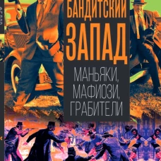 Бандитский Запад. Маньяки, мафиози, грабители