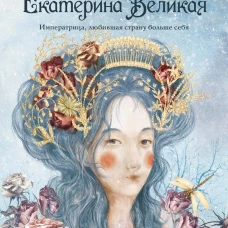 Екатерина Великая. Императрица любившая страну больше себя (с иллюстрациями Francesca Dell&rsquo;Orto)