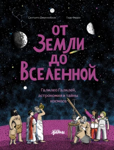От Земли до Вселенной : Галилео Галилей, астрономия и тайны космоса