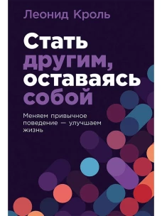 Стать другим, оставаясь собой: Меняем привычное поведение - улучшаем жизнь