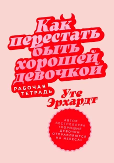 Как перестать быть хорошей девочкой.Рабочая тетрадь