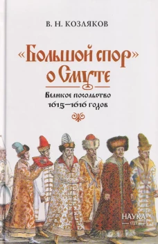 &laquo;Большой спор&raquo; о Смуте. Великое посольство 1615&mdash; 1616 годов